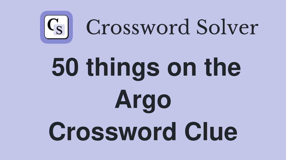 50 things on the Argo Crossword Clue Answers Crossword Solver